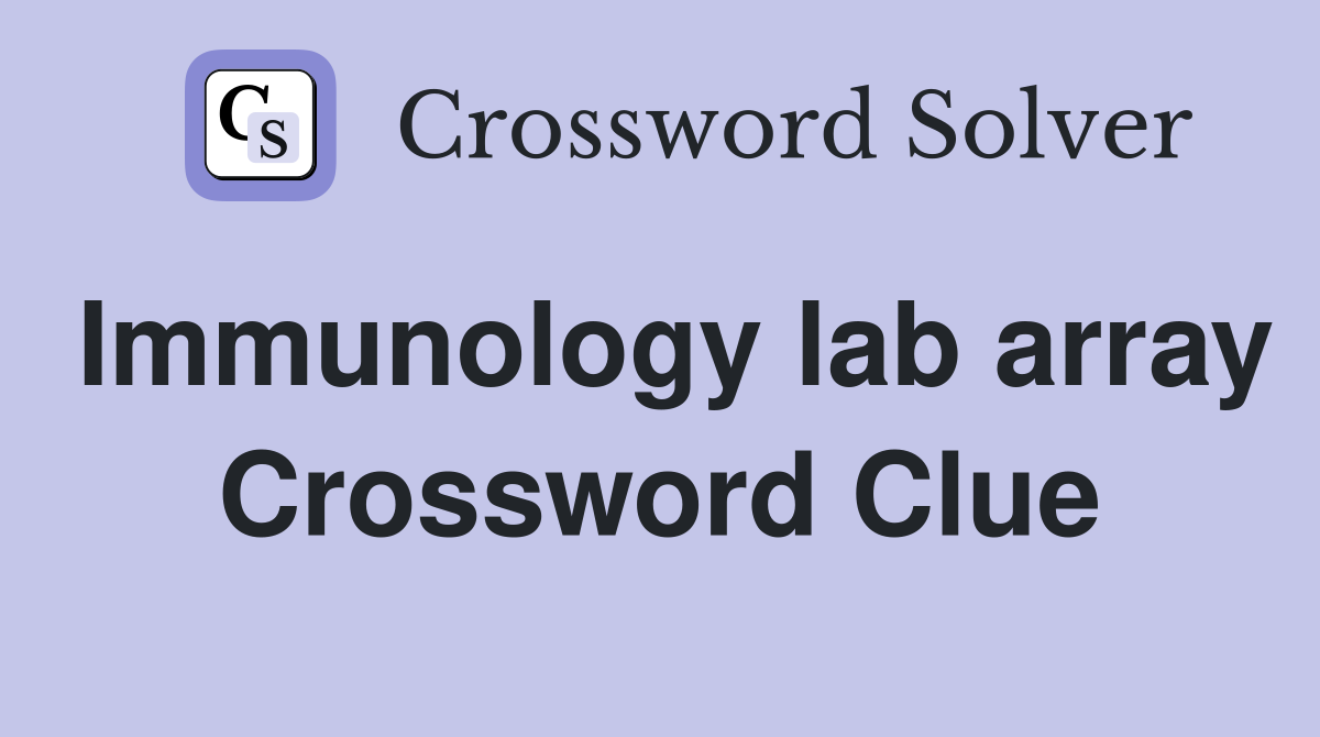 Immunology lab array Crossword Clue