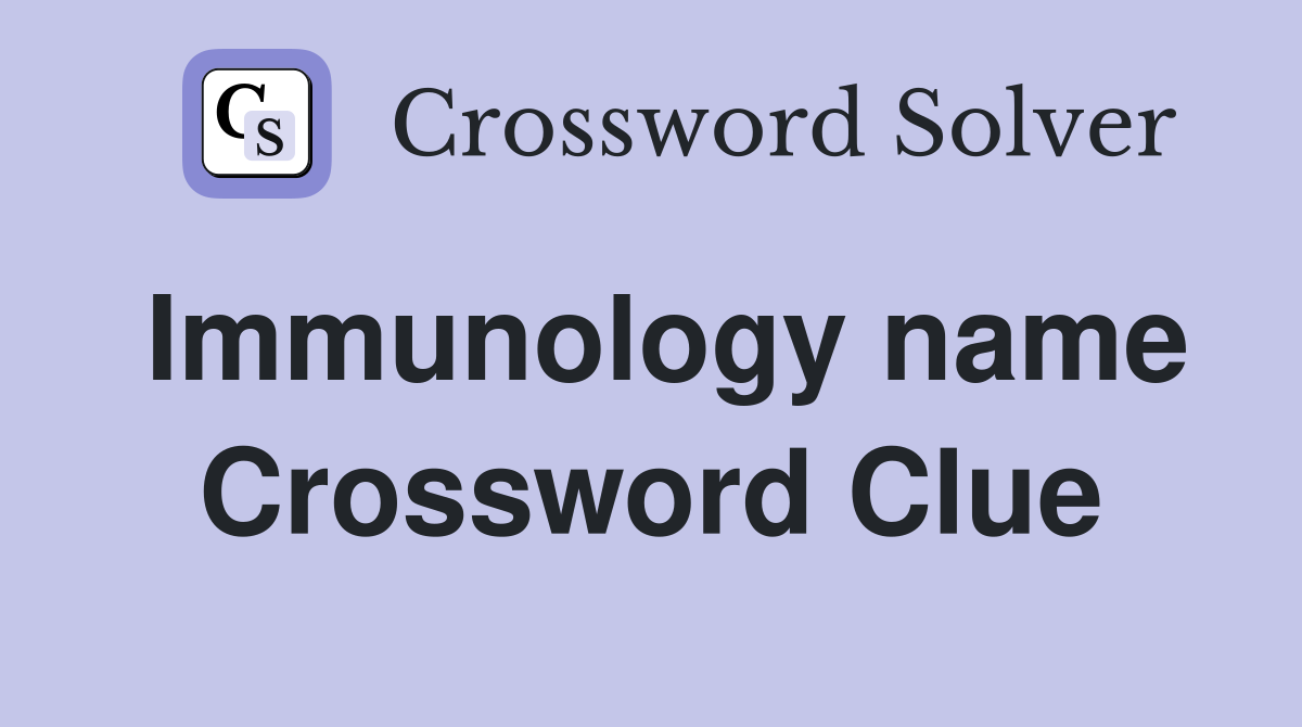 Immunology name Crossword Clue