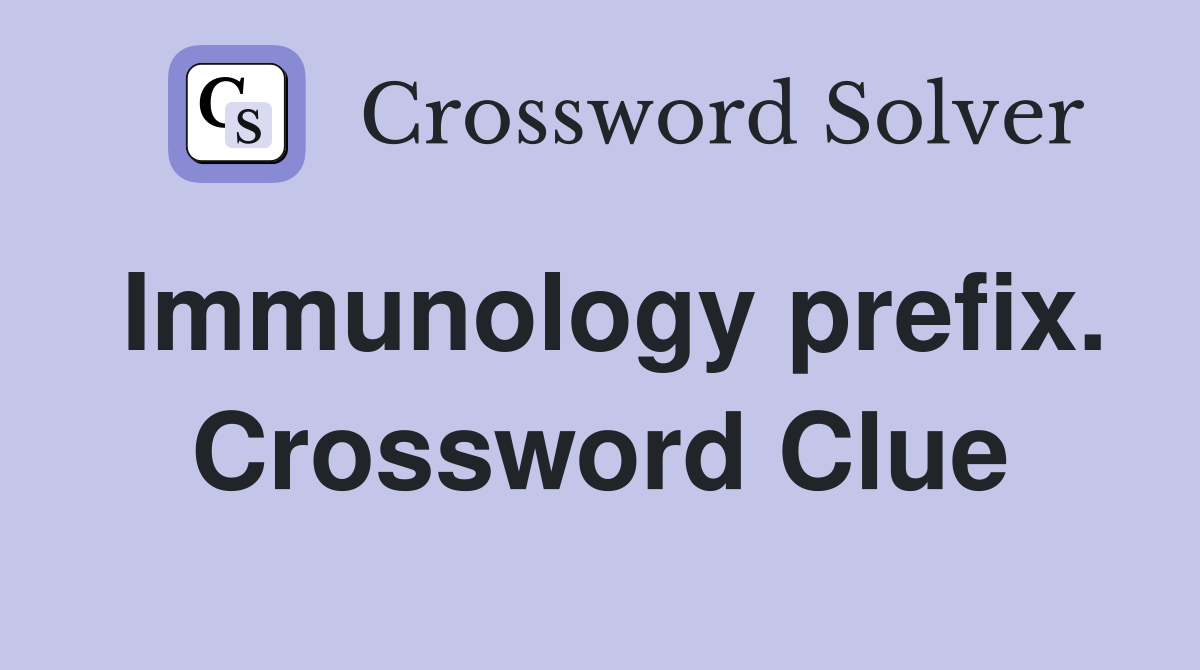 Immunology prefix. Crossword Clue