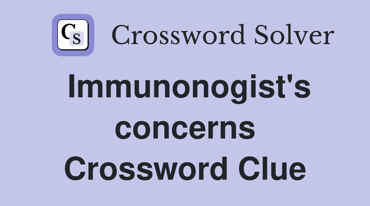 Immunonogist's concerns Crossword Clue