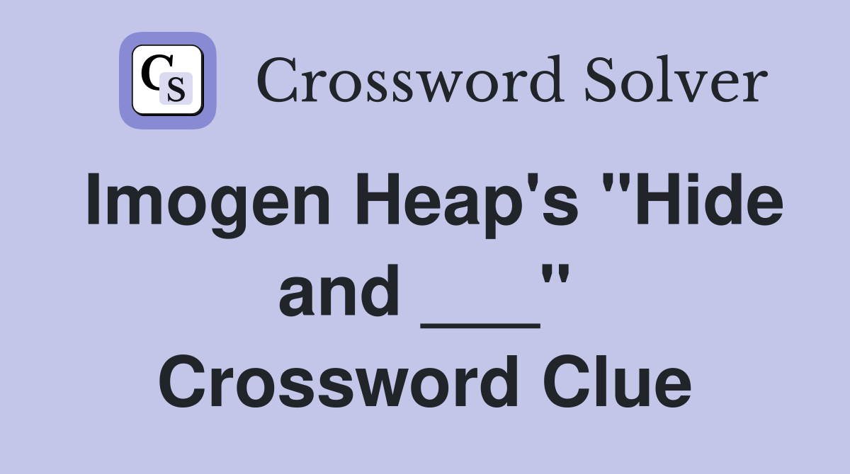 Imogen Heap's "Hide and ___" Crossword Clue