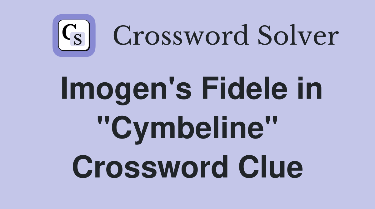 Imogen's Fidele in "Cymbeline" Crossword Clue