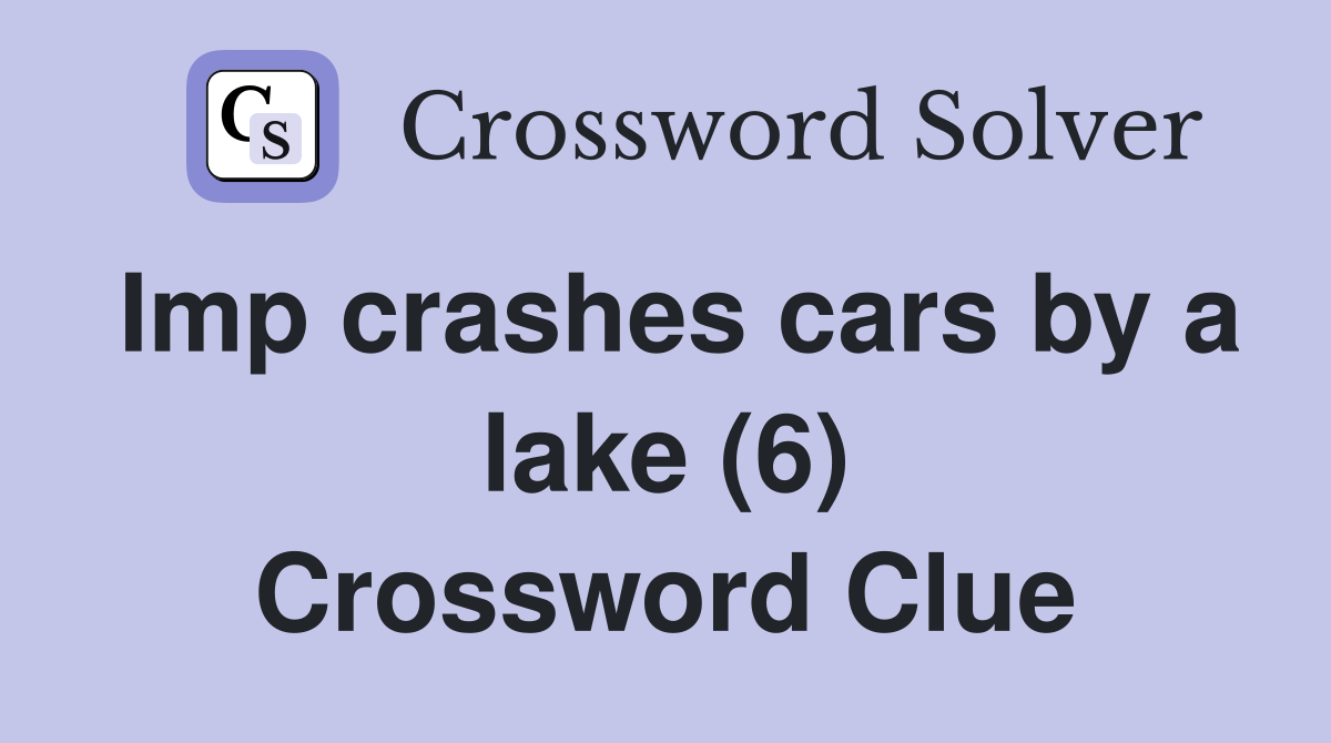 Imp crashes cars by a lake (6) Crossword Clue