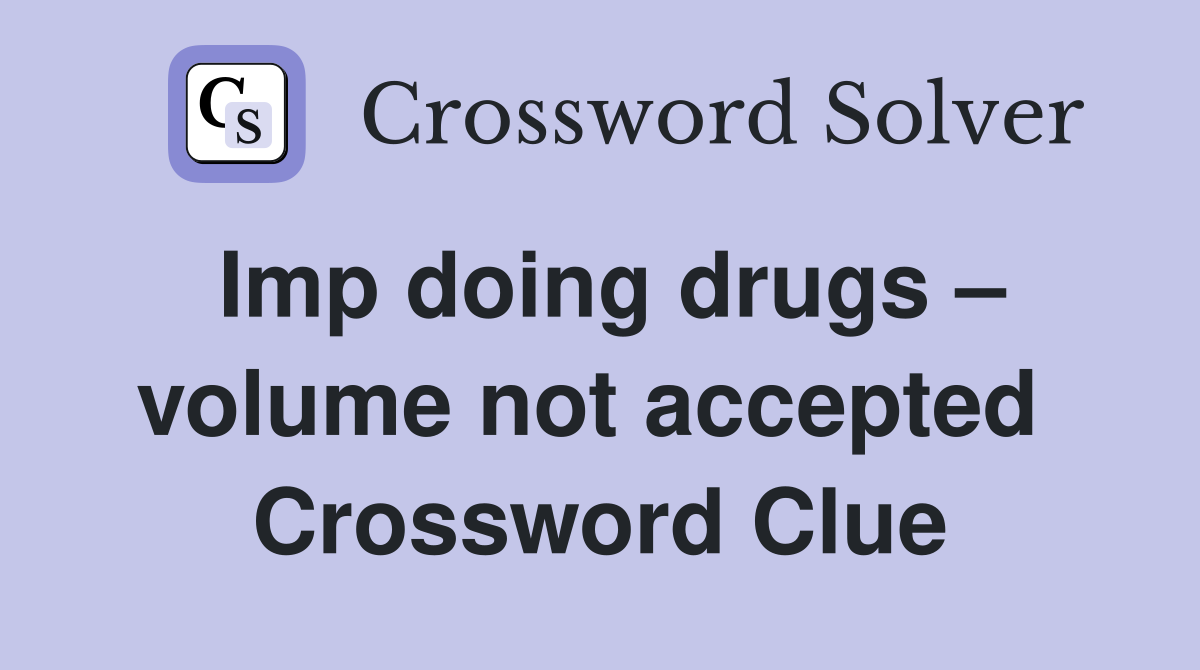 Imp doing drugs – volume not accepted  Crossword Clue