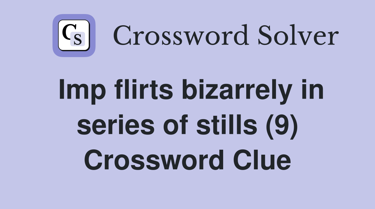 Imp flirts bizarrely in series of stills (9) Crossword Clue