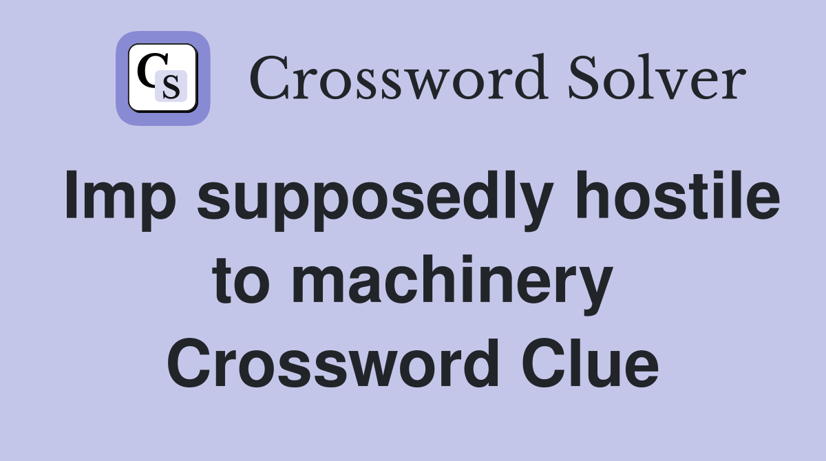 Imp supposedly hostile to machinery Crossword Clue