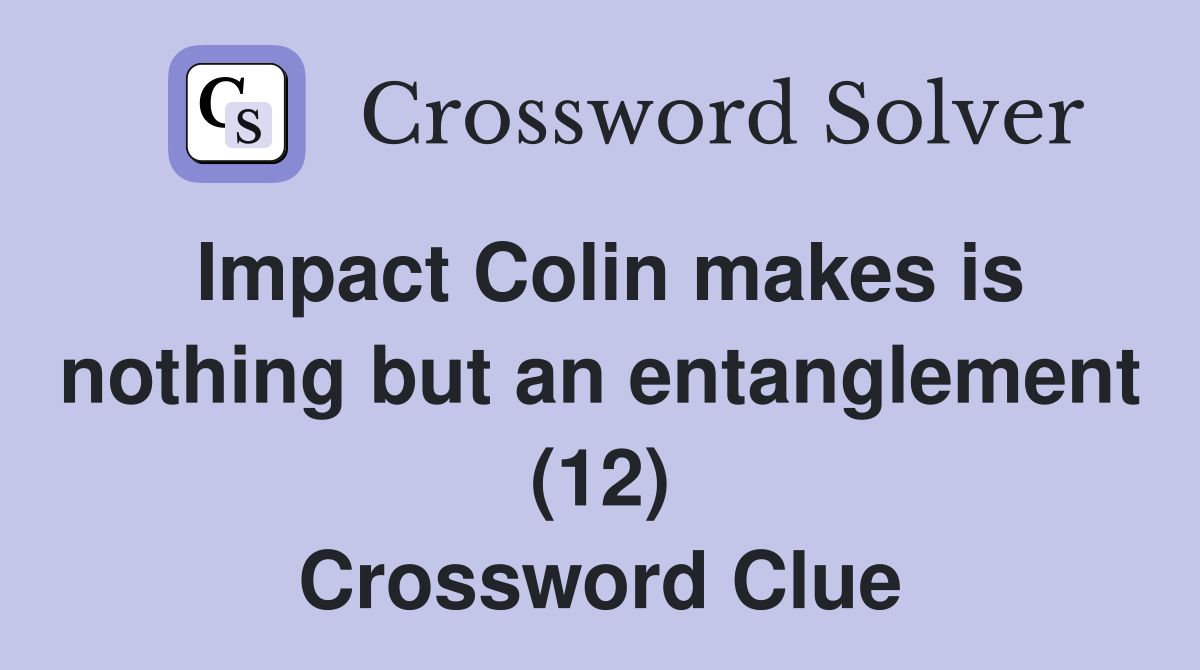 Impact Colin makes is nothing but an entanglement (12) Crossword Clue