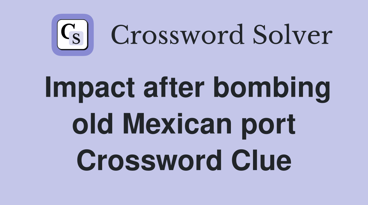 Impact after bombing old Mexican port Crossword Clue