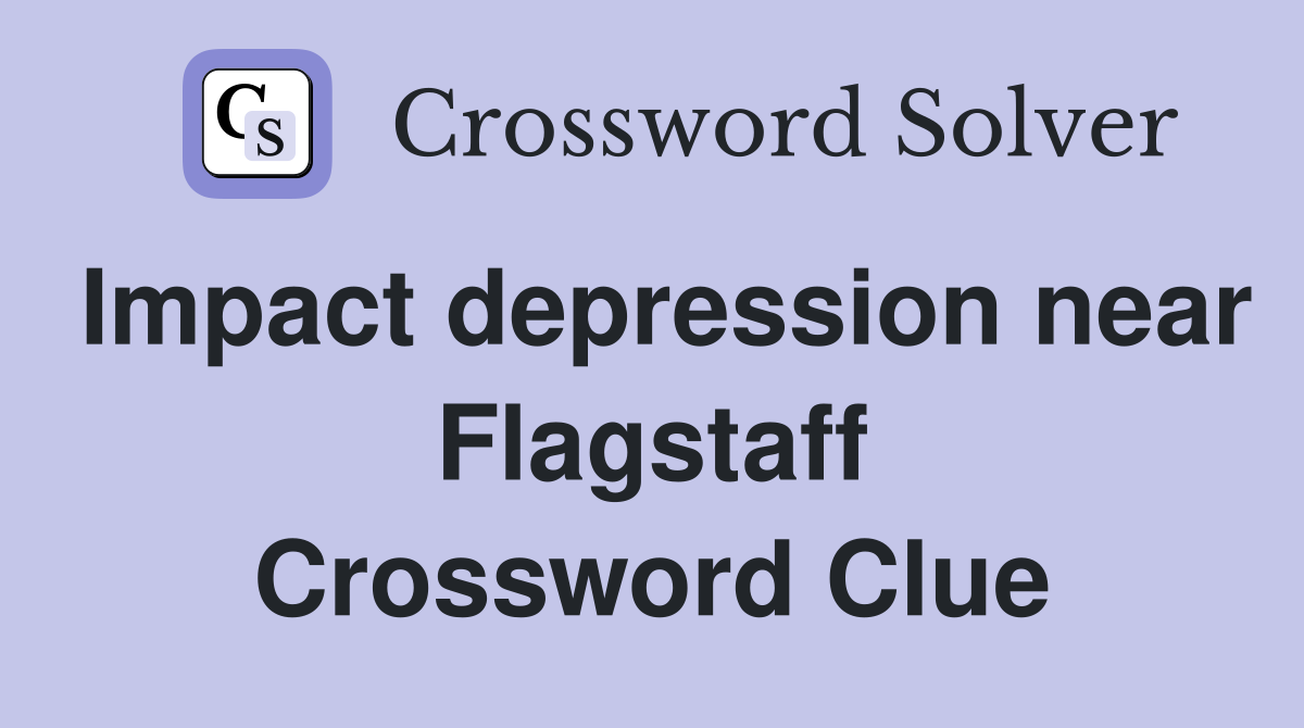 Impact depression near Flagstaff Crossword Clue