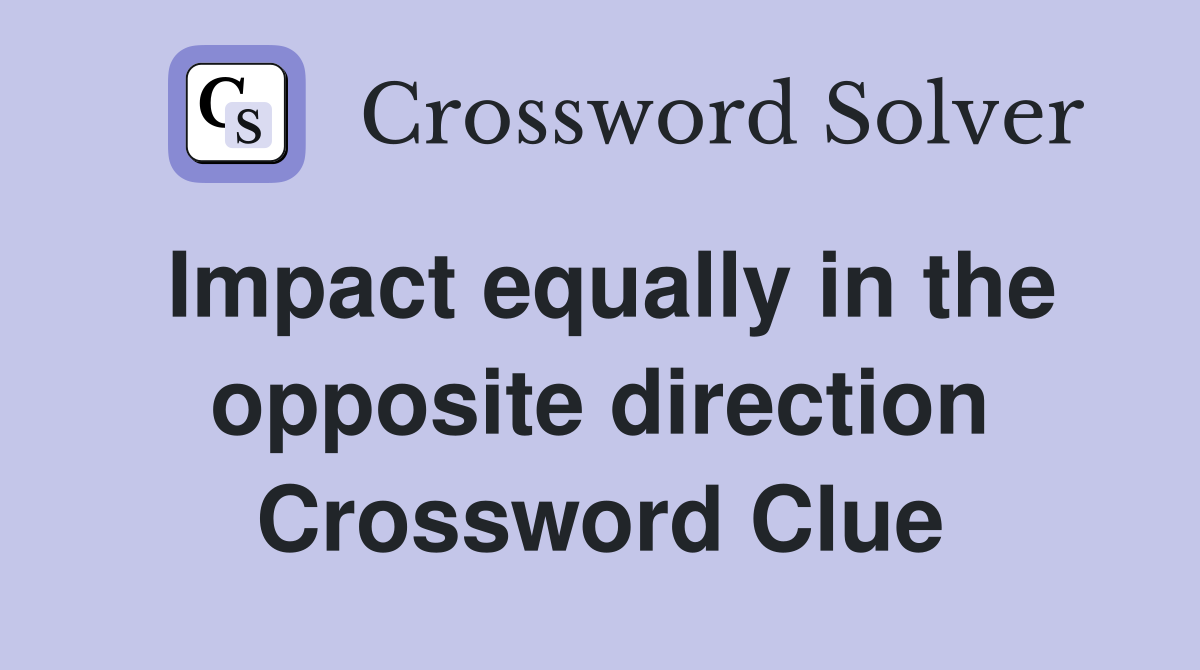 Impact equally in the opposite direction Crossword Clue