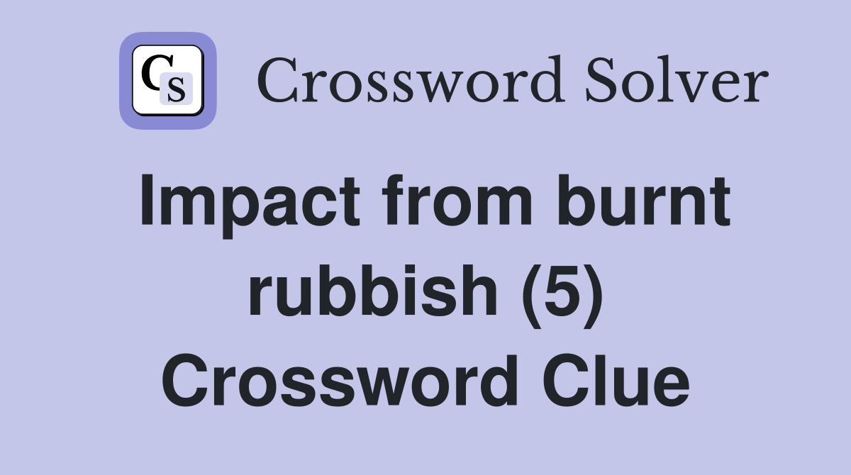 Impact from burnt rubbish (5) Crossword Clue