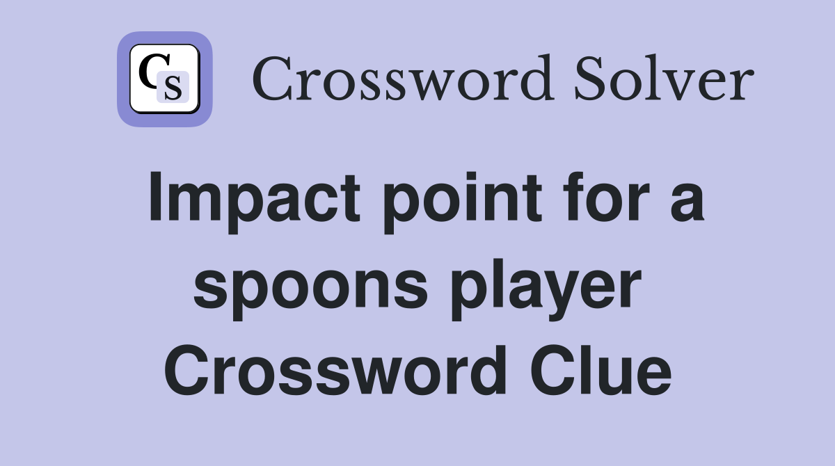 Impact point for a spoons player Crossword Clue