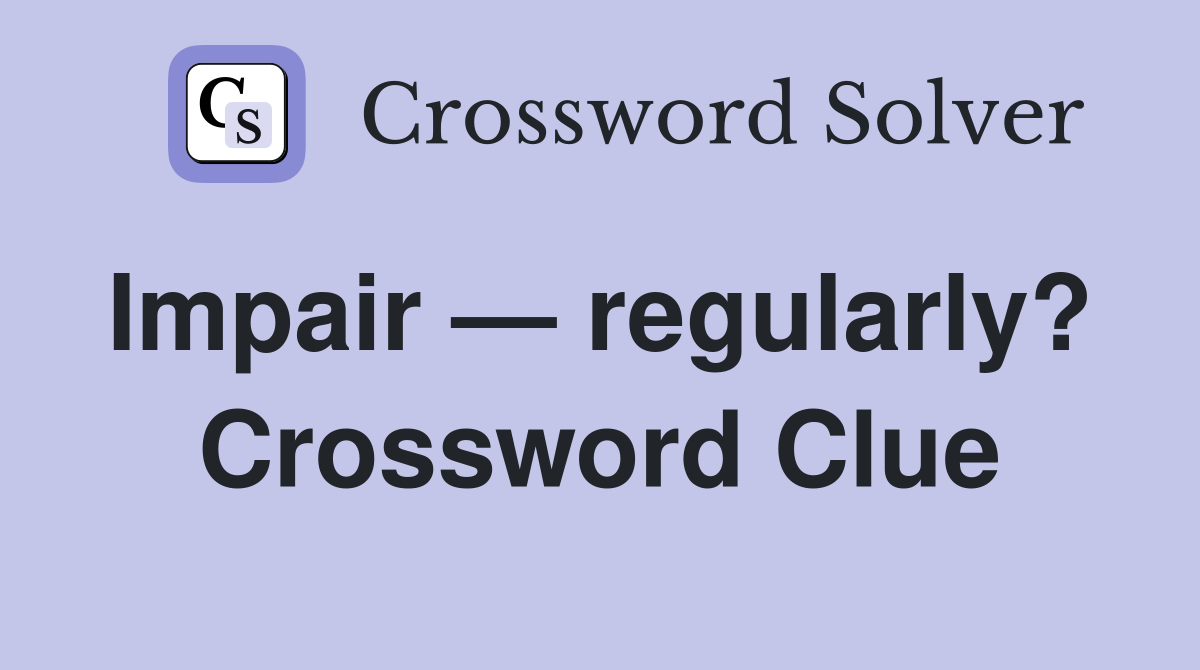 Impair — regularly?  Crossword Clue