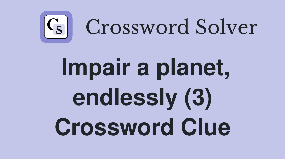 Impair a planet, endlessly (3) Crossword Clue