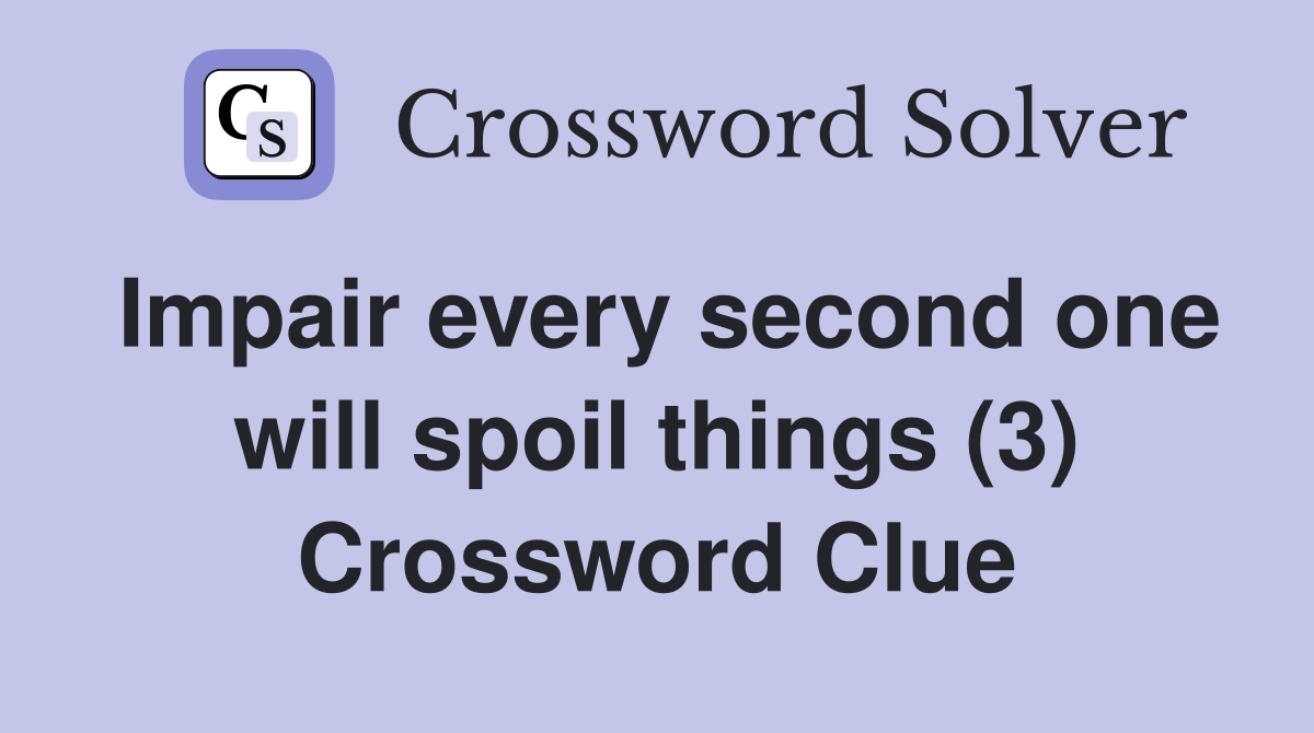 Impair every second one will spoil things (3) Crossword Clue