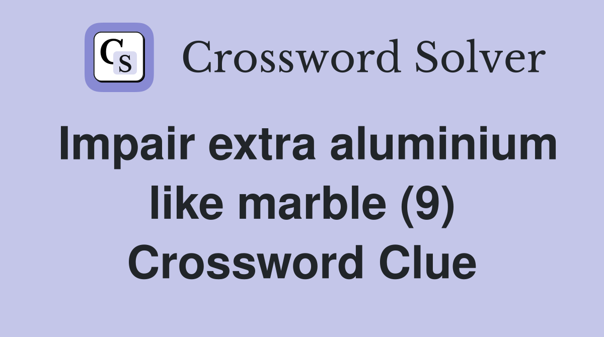 Impair extra aluminium like marble (9) Crossword Clue