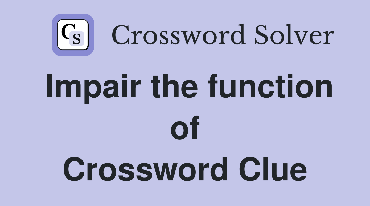 Impair the function of Crossword Clue