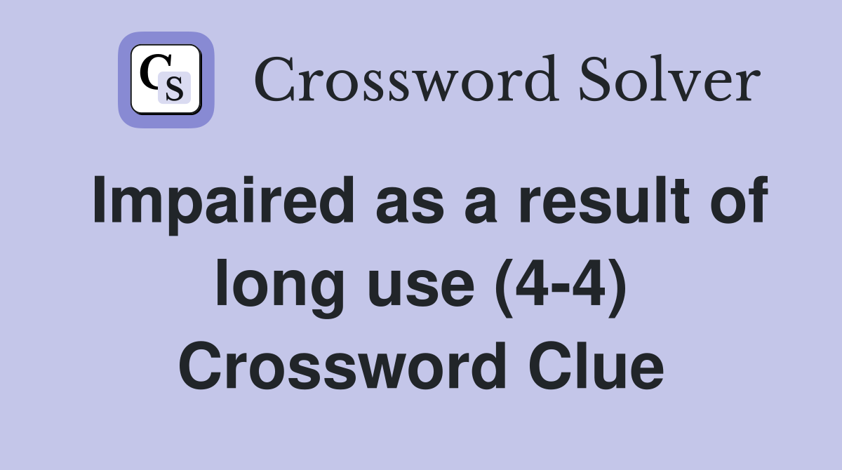 Impaired as a result of long use (4-4) Crossword Clue