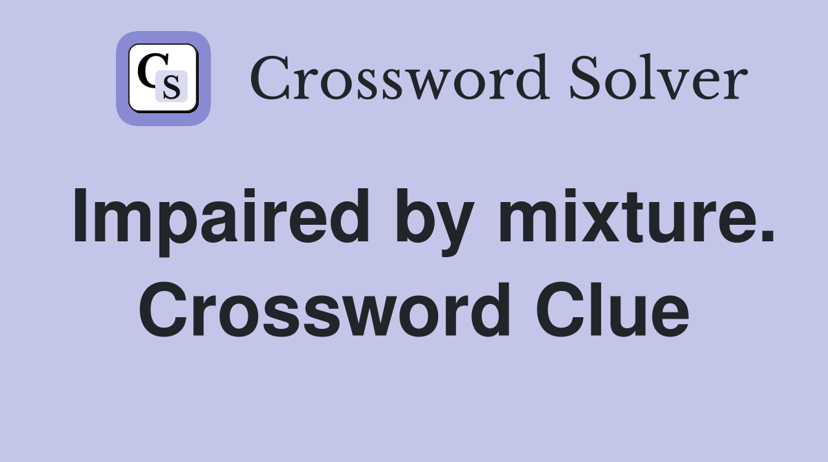 Impaired by mixture. Crossword Clue