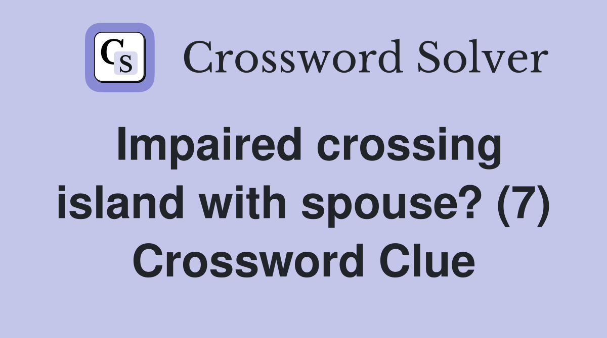 Impaired crossing island with spouse? (7) Crossword Clue