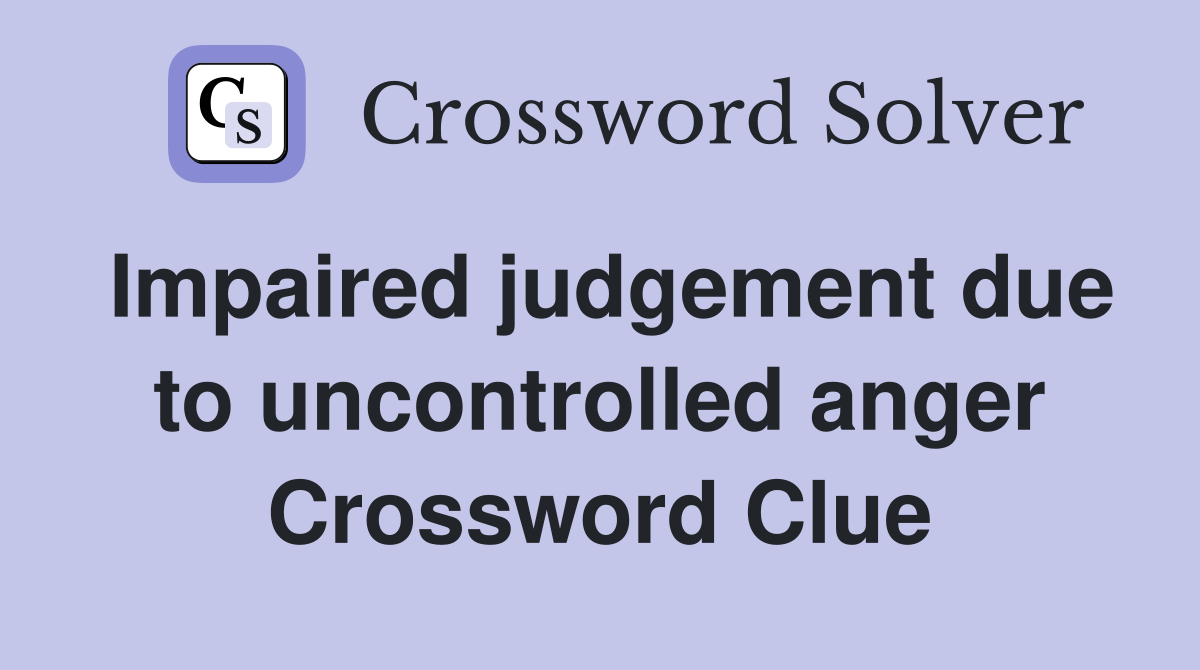 Impaired judgement due to uncontrolled anger Crossword Clue