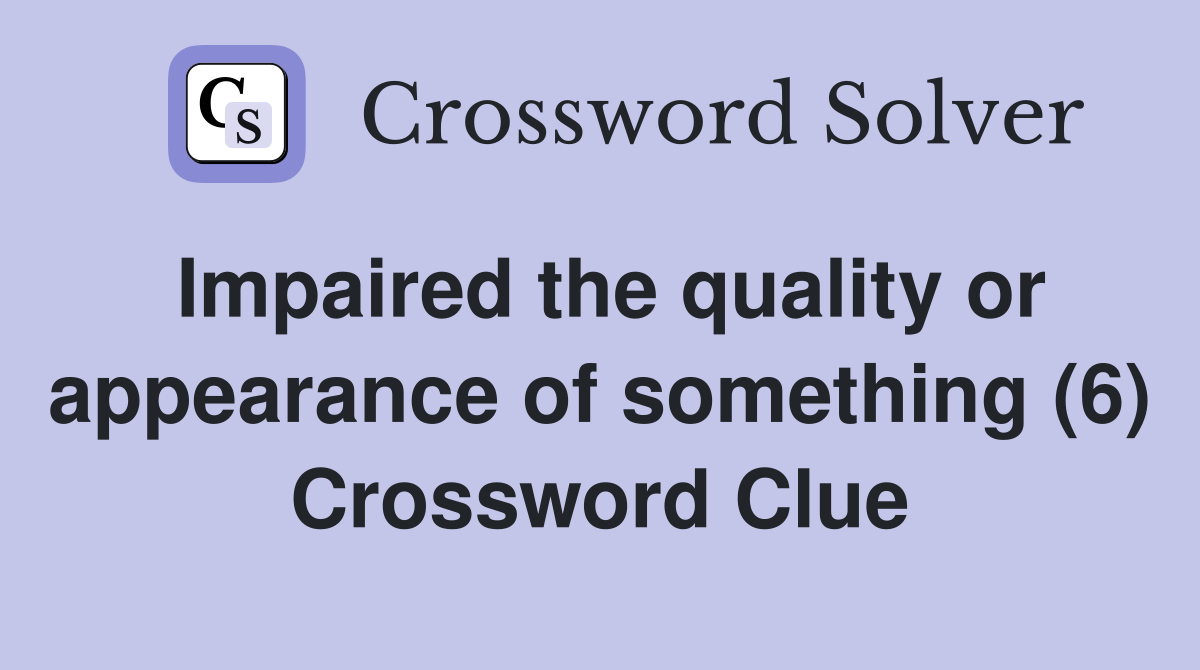 Impaired the quality or appearance of something (6) Crossword Clue
