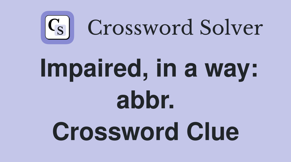 Impaired, in a way: abbr. Crossword Clue