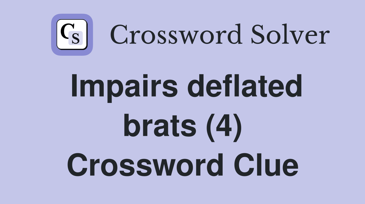 Impairs deflated brats (4) Crossword Clue