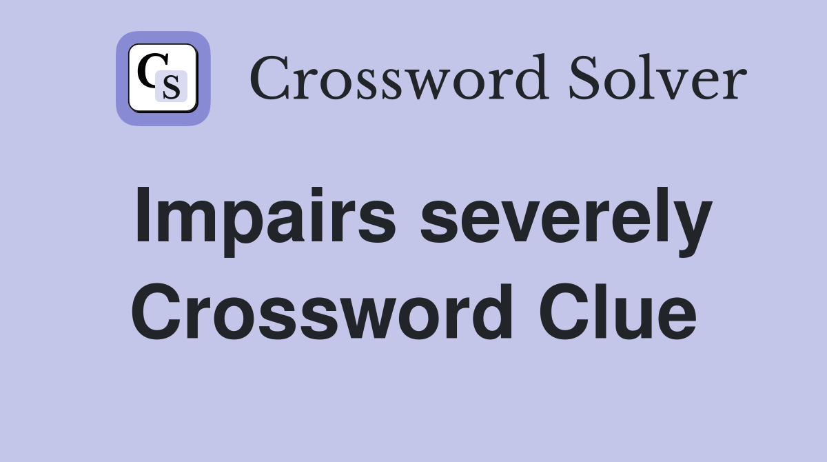 Impairs severely Crossword Clue