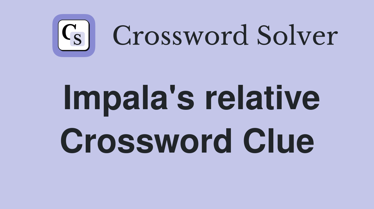 Impala's relative Crossword Clue