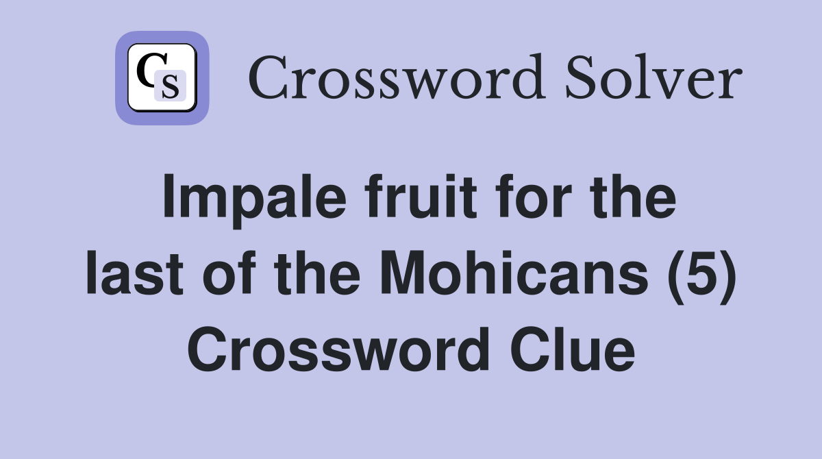 Impale fruit for the last of the Mohicans (5) Crossword Clue