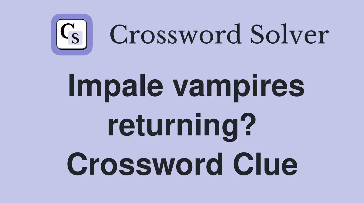 Impale vampires returning? Crossword Clue