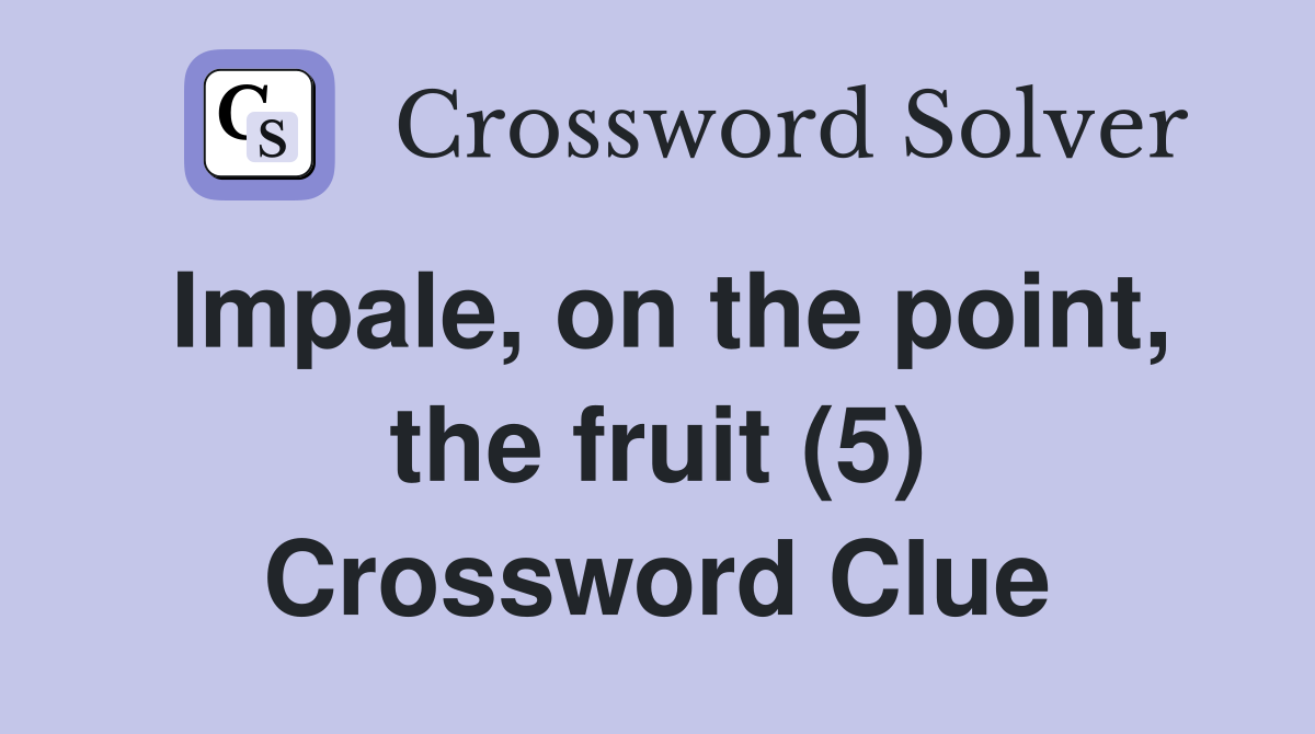 Impale, on the point, the fruit (5) Crossword Clue