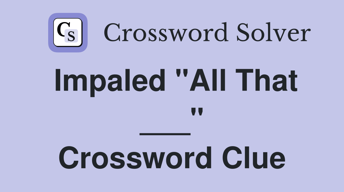 Impaled "All That ___" Crossword Clue