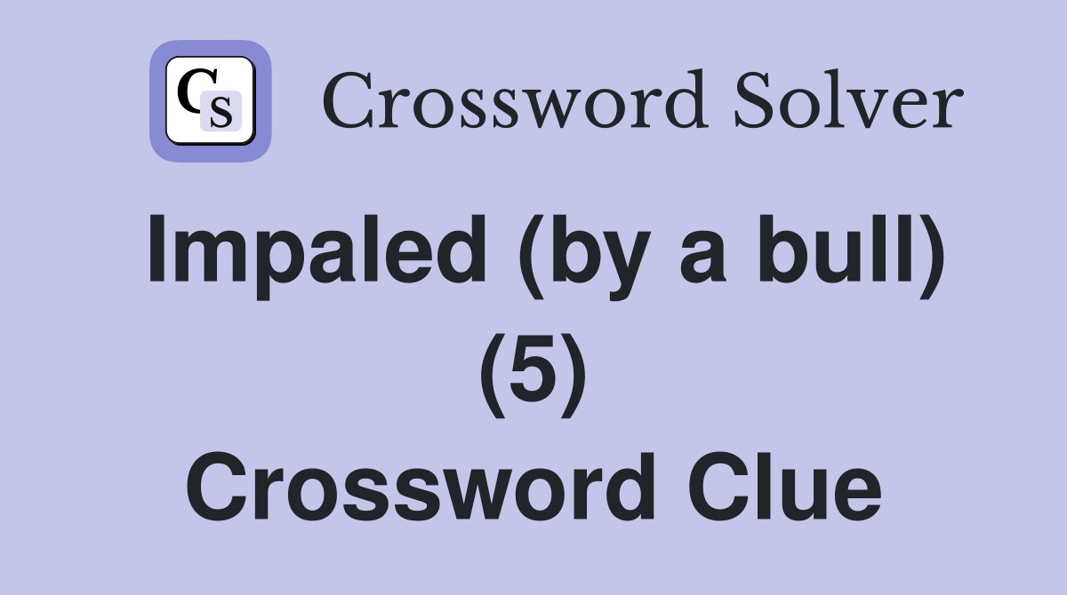 Impaled (by a bull) (5) Crossword Clue