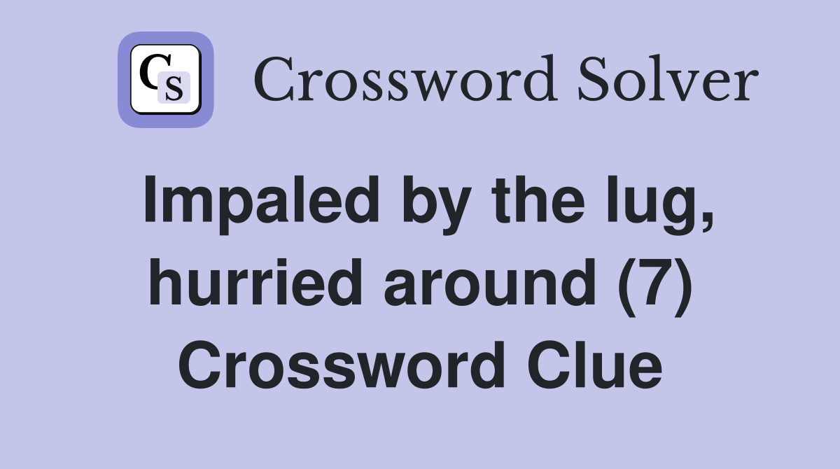 Impaled by the lug, hurried around (7) Crossword Clue