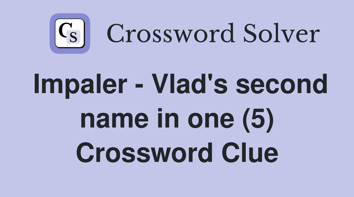 Impaler - Vlad's second name in one (5) Crossword Clue