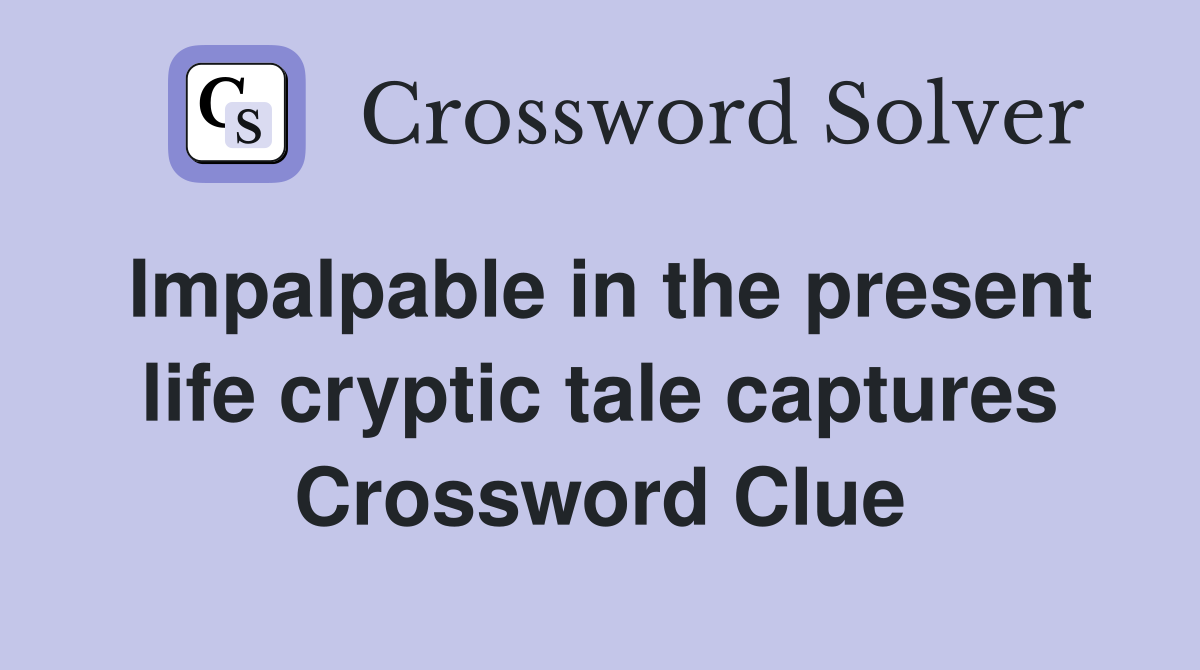 Impalpable in the present life cryptic tale captures Crossword Clue