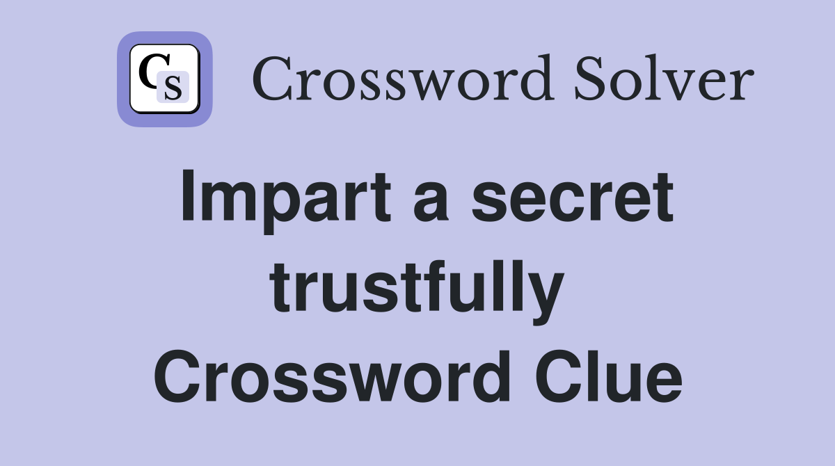Impart a secret trustfully Crossword Clue
