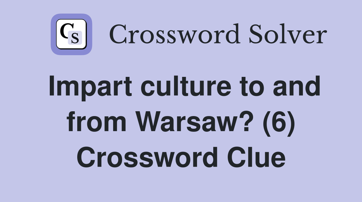 Impart culture to and from Warsaw? (6) Crossword Clue