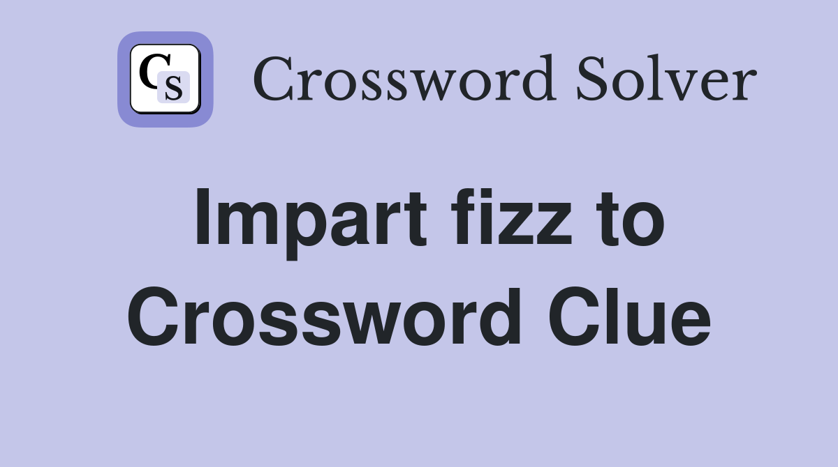 Impart fizz to Crossword Clue