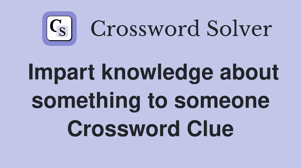 Impart knowledge about something to someone Crossword Clue