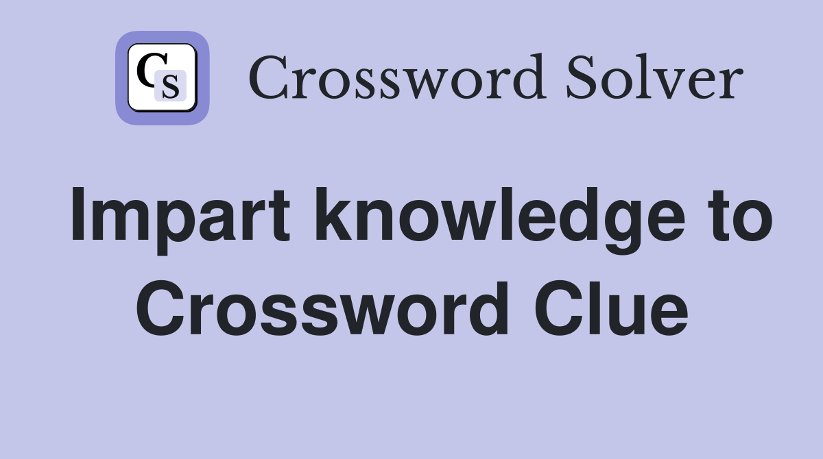 Impart knowledge to Crossword Clue