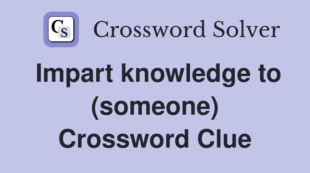 Impart knowledge to (someone) Crossword Clue