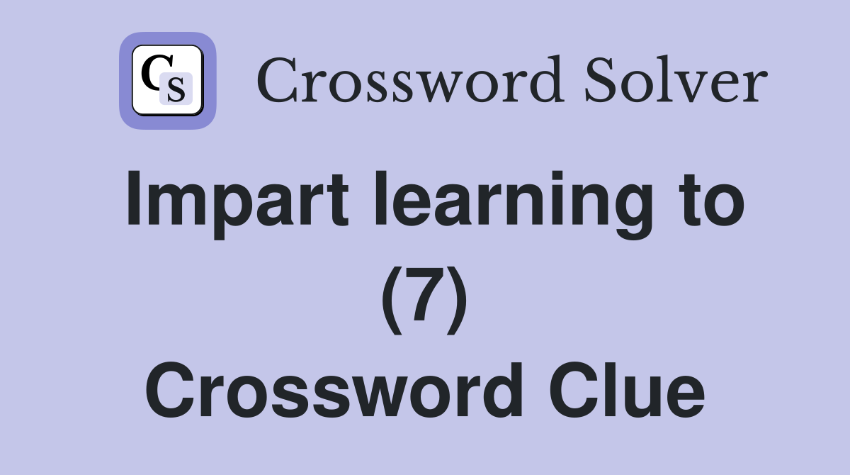 Impart learning to (7) Crossword Clue