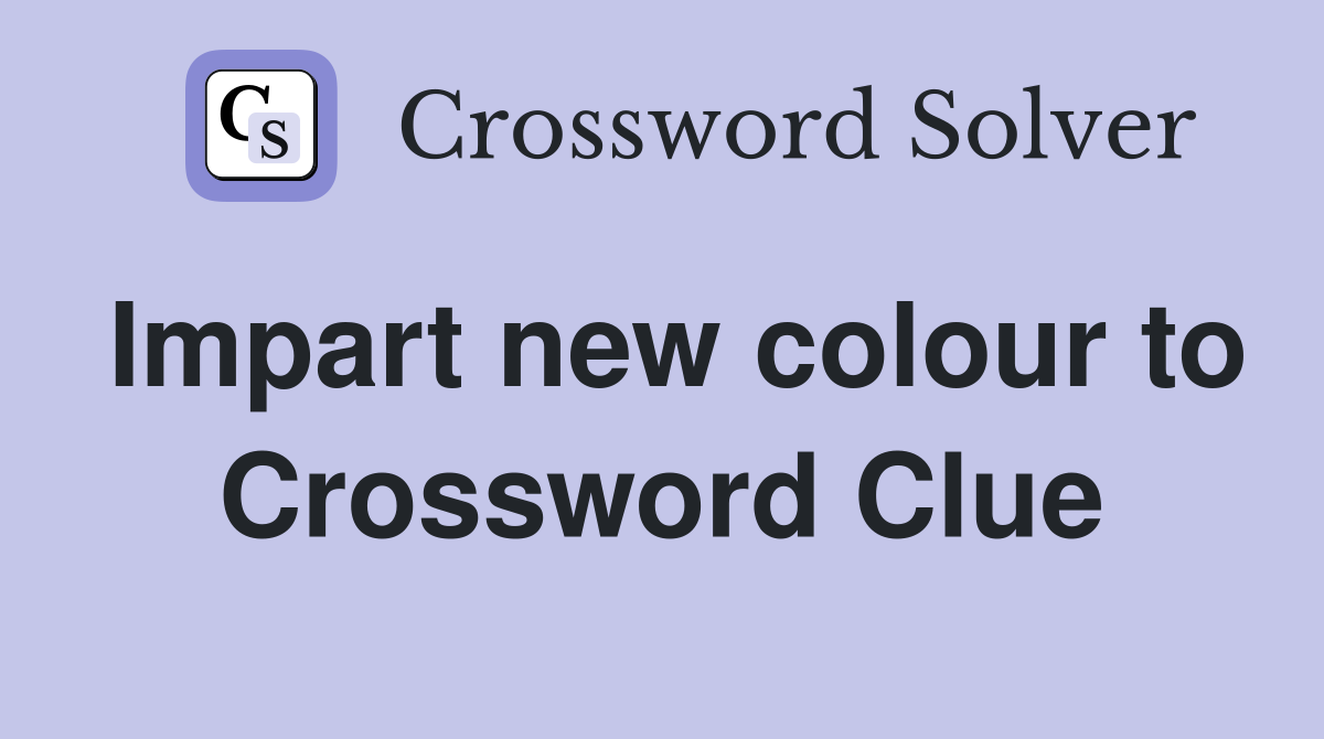 Impart new colour to Crossword Clue