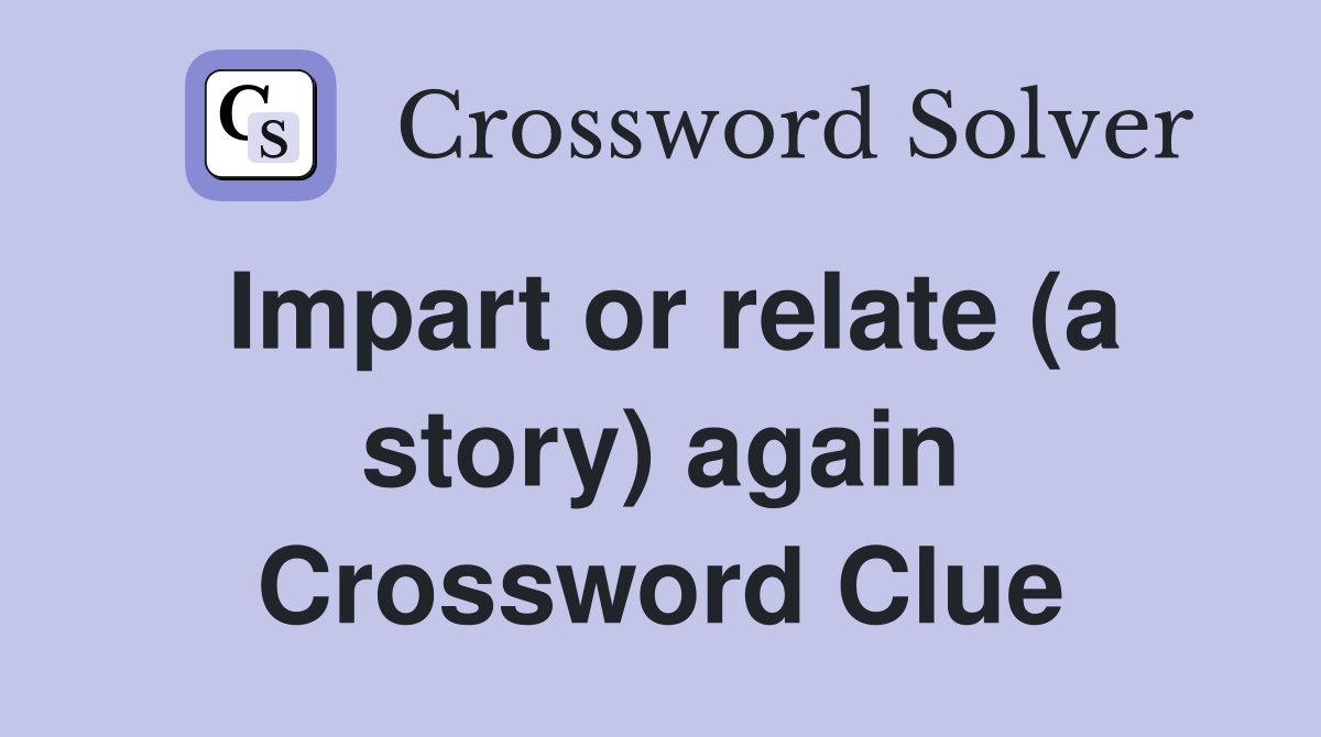 Impart or relate (a story) again Crossword Clue