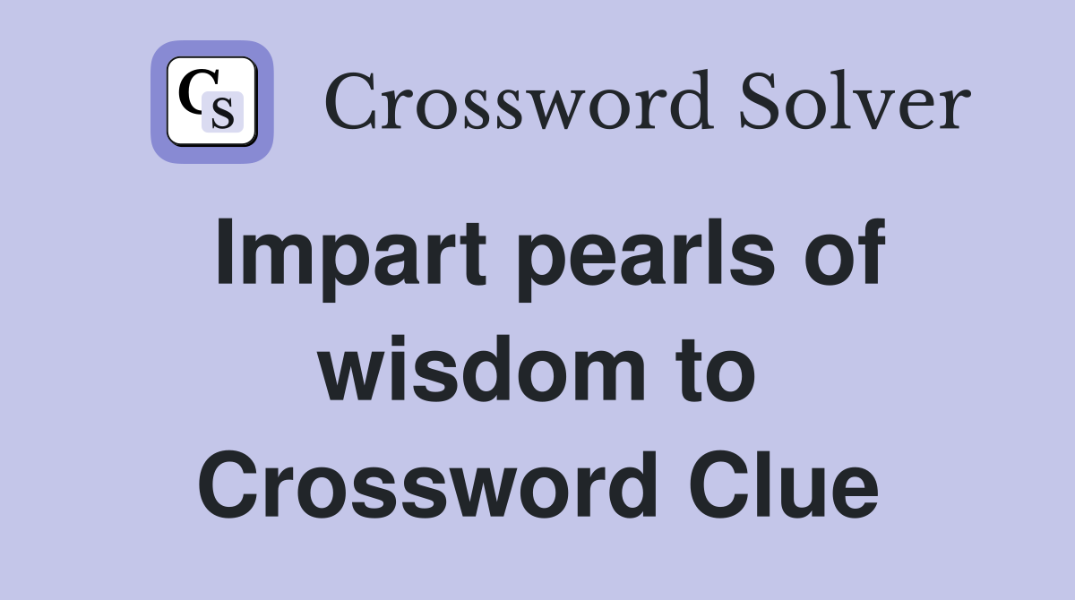 Impart pearls of wisdom to Crossword Clue