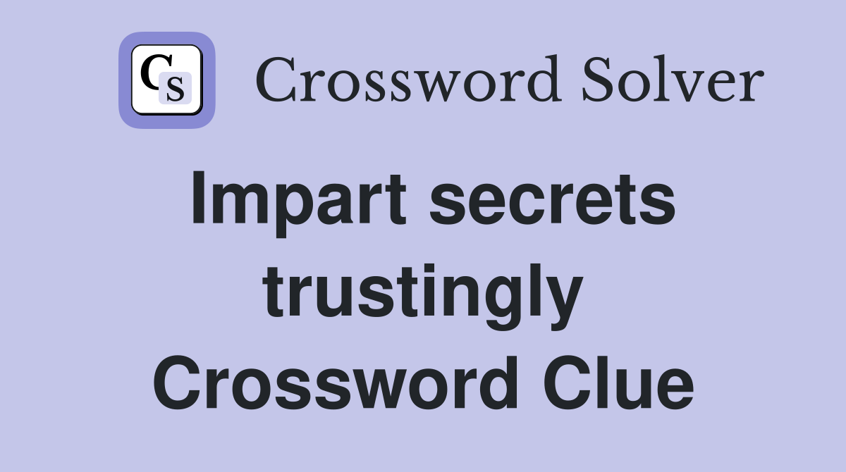 Impart secrets trustingly Crossword Clue