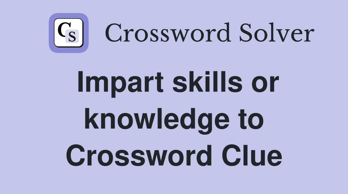 Impart skills or knowledge to Crossword Clue